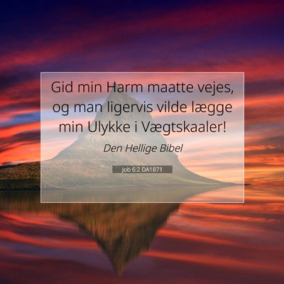 Picture 07 - Job 6:2 DA1871 - Gid min Harm maatte vejes, og man ligervis vilde - Bible Verse Picture
