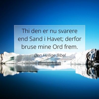 Picture 07 - Job 6:3 DA1871 - Thi den er nu svarere end Sand i Havet; derfor - Bible Verse Picture