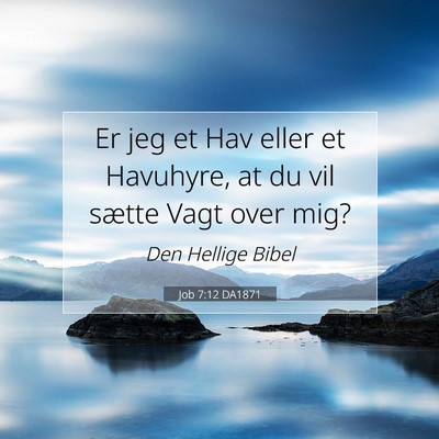 Picture 07 - Job 7:12 DA1871 - Er jeg et Hav eller et Havuhyre, at du vil sætte - Bible Verse Picture