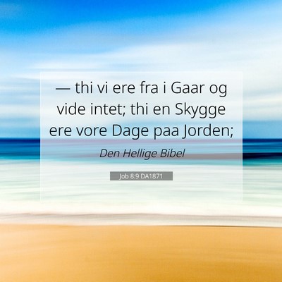 Picture 07 - Job 8:9 DA1871 - — thi vi ere fra i Gaar og vide intet; thi en - Bible Verse Picture