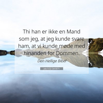 Picture 07 - Job 9:32 DA1871 - Thi han er ikke en Mand som jeg, at jeg kunde - Bible Verse Picture