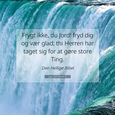 Picture 07 - Joel 2:21 DA1871 - Frygt ikke, du Jord! fryd dig og vær glad; thi - Bible Verse Picture