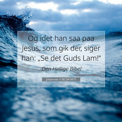 Picture 07 - Johannes 1:36 DA1871 - Og idet han saa paa Jesus, som gik der, siger - Bible Verse Picture