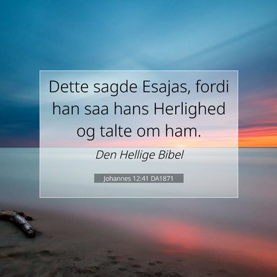 Picture 07 - Johannes 12:41 DA1871 - Dette sagde Esajas, fordi han saa hans Herlighed - Bible Verse Picture