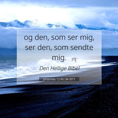 Picture 07 - Johannes 12:45 DA1871 - og den, som ser mig, ser den, som sendte - Bible Verse Picture