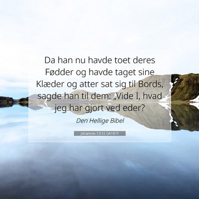 Picture 07 - Johannes 13:12 DA1871 - Da han nu havde toet deres Fødder og havde taget - Bible Verse Picture