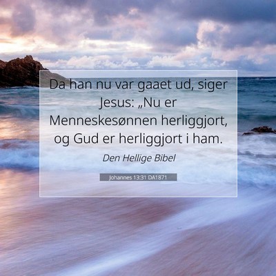 Picture 07 - Johannes 13:31 DA1871 - Da han nu var gaaet ud, siger Jesus: „Nu er - Bible Verse Picture