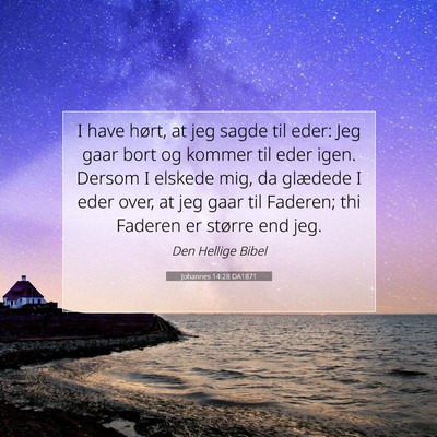 Picture 07 - Johannes 14:28 DA1871 - I have hørt, at jeg sagde til eder: Jeg gaar - Bible Verse Picture