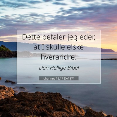 Picture 07 - Johannes 15:17 DA1871 - Dette befaler jeg eder, at I skulle elske - Bible Verse Picture