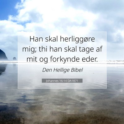 Picture 07 - Johannes 16:14 DA1871 - Han skal herliggøre mig; thi han skal tage af - Bible Verse Picture