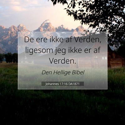 Picture 07 - Johannes 17:16 DA1871 - De ere ikke af Verden, ligesom jeg ikke er af - Bible Verse Picture