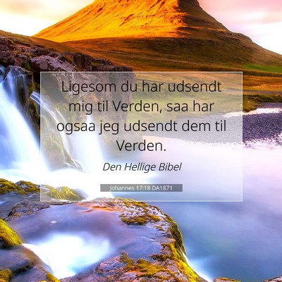 Picture 07 - Johannes 17:18 DA1871 - Ligesom du har udsendt mig til Verden, saa har - Bible Verse Picture