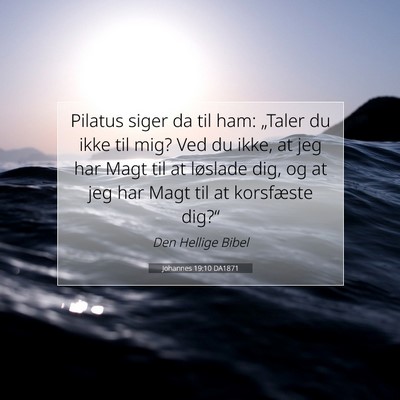 Picture 07 - Johannes 19:10 DA1871 - Pilatus siger da til ham: „Taler du ikke til - Bible Verse Picture