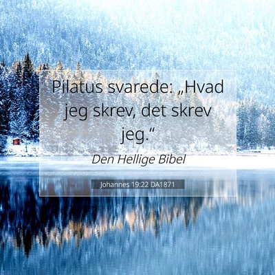 Picture 07 - Johannes 19:22 DA1871 - Pilatus svarede: „Hvad jeg skrev, det skrev - Bible Verse Picture