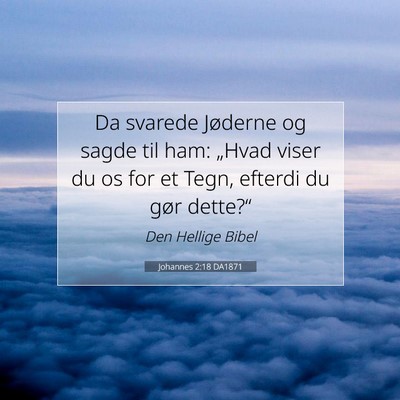 Picture 07 - Johannes 2:18 DA1871 - Da svarede Jøderne og sagde til ham: „Hvad - Bible Verse Picture