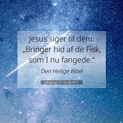 Picture 07 - Johannes 21:10 DA1871 - Jesus siger til dem: „Bringer hid af de Fisk, - Bible Verse Picture