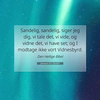 Picture 07 - Johannes 3:11 DA1871 - Sandelig, sandelig, siger jeg dig, vi tale det, - Bible Verse Picture