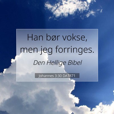 Picture 07 - Johannes 3:30 DA1871 - Han bør vokse, men jeg - Bible Verse Picture