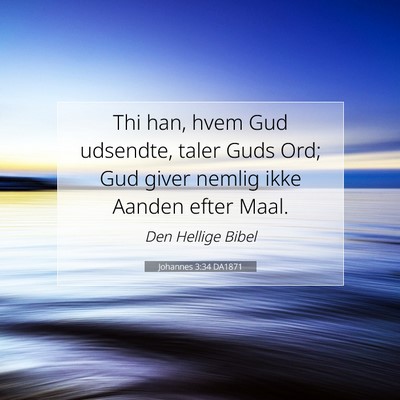 Picture 07 - Johannes 3:34 DA1871 - Thi han, hvem Gud udsendte, taler Guds Ord; Gud - Bible Verse Picture