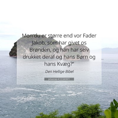 Picture 07 - Johannes 4:12 DA1871 - Mon du er større end vor Fader Jakob, som har - Bible Verse Picture