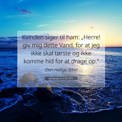 Picture 07 - Johannes 4:15 DA1871 - Kvinden siger til ham: „Herre! giv mig dette - Bible Verse Picture