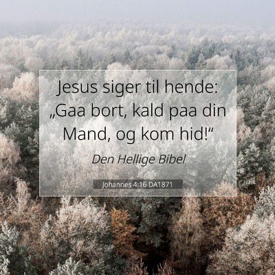 Picture 07 - Johannes 4:16 DA1871 - Jesus siger til hende: „Gaa bort, kald paa din - Bible Verse Picture