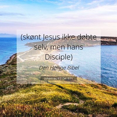 Picture 07 - Johannes 4:2 DA1871 - (skønt Jesus ikke døbte selv, men hans - Bible Verse Picture
