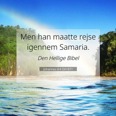Picture 07 - Johannes 4:4 DA1871 - Men han maatte rejse igennem - Bible Verse Picture
