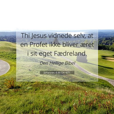 Picture 07 - Johannes 4:44 DA1871 - Thi Jesus vidnede selv, at en Profet ikke bliver - Bible Verse Picture