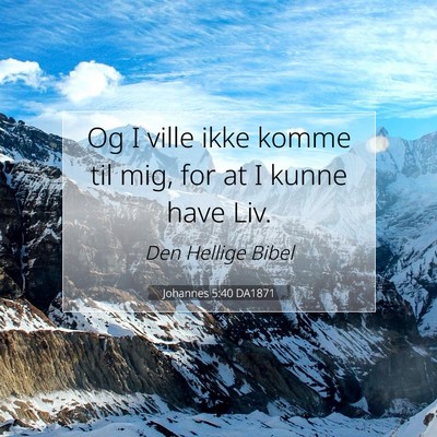 Picture 07 - Johannes 5:40 DA1871 - Og I ville ikke komme til mig, for at I kunne - Bible Verse Picture