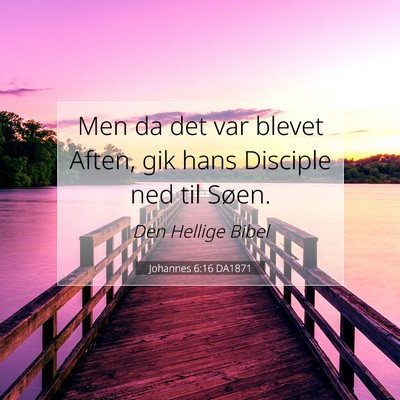 Picture 07 - Johannes 6:16 DA1871 - Men da det var blevet Aften, gik hans Disciple - Bible Verse Picture
