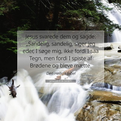Picture 07 - Johannes 6:26 DA1871 - Jesus svarede dem og sagde: „Sandelig, - Bible Verse Picture