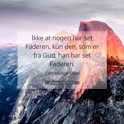 Picture 07 - Johannes 6:46 DA1871 - Ikke at nogen har set Faderen, kun den, som er - Bible Verse Picture