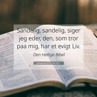 Picture 07 - Johannes 6:47 DA1871 - Sandelig, sandelig, siger jeg eder, den, som tror - Bible Verse Picture