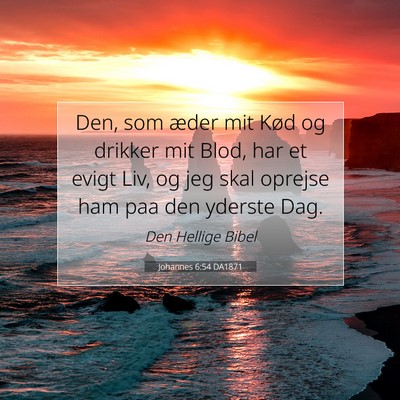 Picture 07 - Johannes 6:54 DA1871 - Den, som æder mit Kød og drikker mit Blod, har - Bible Verse Picture
