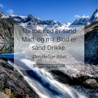 Picture 07 - Johannes 6:55 DA1871 - Thi mit Kød er sand Mad, og mit Blod er sand - Bible Verse Picture