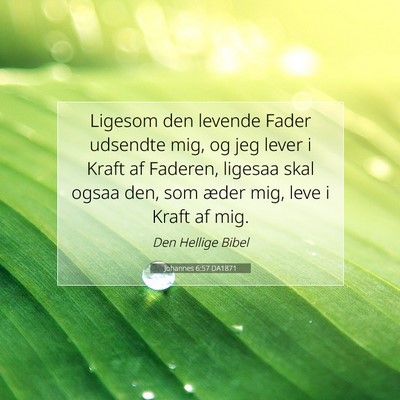 Picture 07 - Johannes 6:57 DA1871 - Ligesom den levende Fader udsendte mig, og jeg - Bible Verse Picture