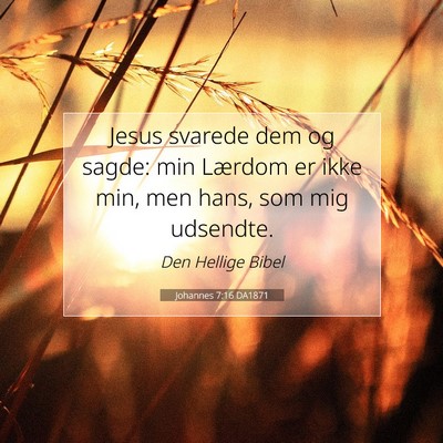 Picture 07 - Johannes 7:16 DA1871 - Jesus svarede dem og sagde: min Lærdom er ikke - Bible Verse Picture