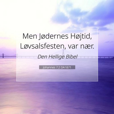 Picture 07 - Johannes 7:2 DA1871 - Men Jødernes Højtid, Løvsalsfesten, var - Bible Verse Picture