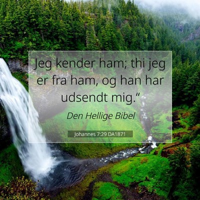 Picture 07 - Johannes 7:29 DA1871 - Jeg kender ham; thi jeg er fra ham, og han har - Bible Verse Picture