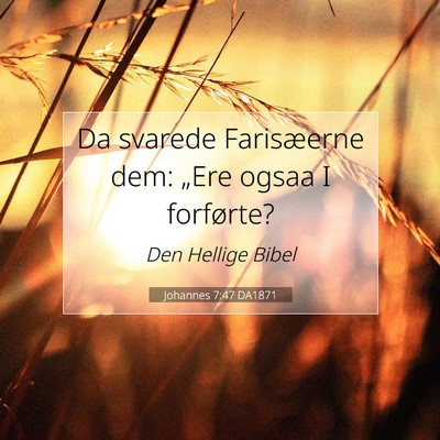 Picture 07 - Johannes 7:47 DA1871 - Da svarede Farisæerne dem: „Ere ogsaa I - Bible Verse Picture