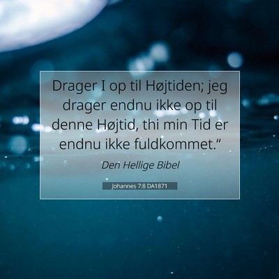 Picture 07 - Johannes 7:8 DA1871 - Drager I op til Højtiden; jeg drager endnu ikke - Bible Verse Picture
