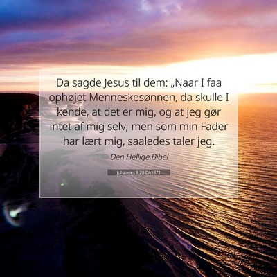 Picture 07 - Johannes 8:28 DA1871 - Da sagde Jesus til dem: „Naar I faa ophøjet - Bible Verse Picture