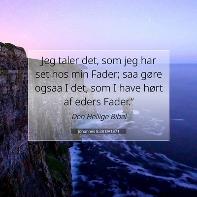 Picture 07 - Johannes 8:38 DA1871 - Jeg taler det, som jeg har set hos min Fader; saa - Bible Verse Picture