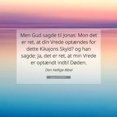 Picture 07 - Jonas 4:9 DA1871 - Men Gud sagde til Jonas: Mon det er ret, at din - Bible Verse Picture