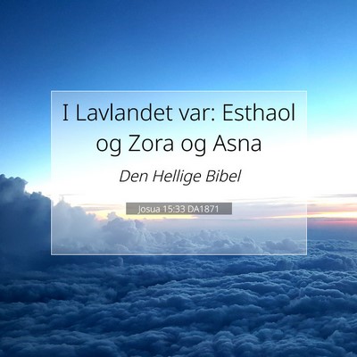 Picture 07 - Josua 15:33 DA1871 - I Lavlandet var: Esthaol og Zora og - Bible Verse Picture