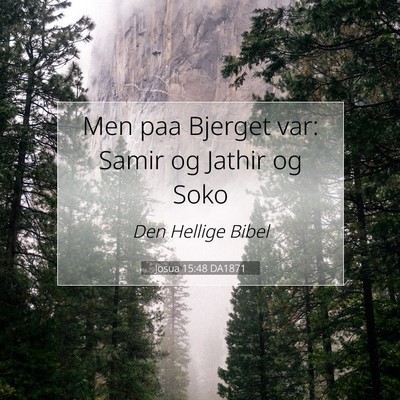 Picture 07 - Josua 15:48 DA1871 - Men paa Bjerget var: Samir og Jathir og - Bible Verse Picture