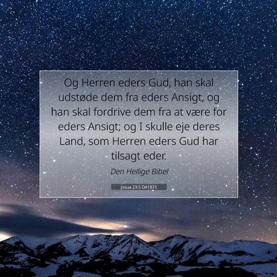 Picture 07 - Josua 23:5 DA1871 - Og Herren eders Gud, han skal udstøde dem fra - Bible Verse Picture
