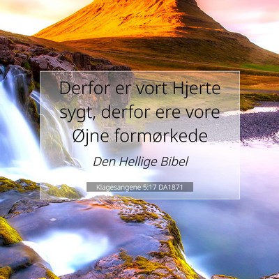 Picture 07 - Klagesangene 5:17 DA1871 - Derfor er vort Hjerte sygt, derfor ere vore Øjne - Bible Verse Picture