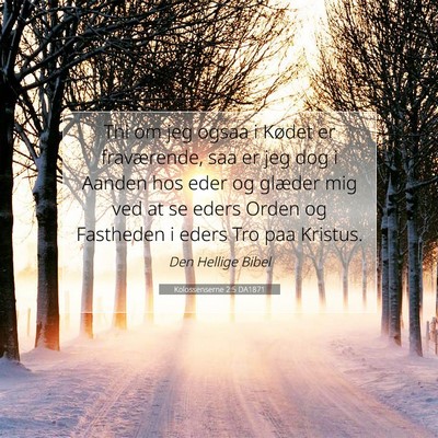 Picture 07 - Kolossenserne 2:5 DA1871 - Thi om jeg ogsaa i Kødet er fraværende, saa er - Bible Verse Picture